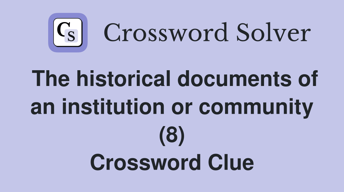 The historical documents of an institution or community (8) Crossword Clue