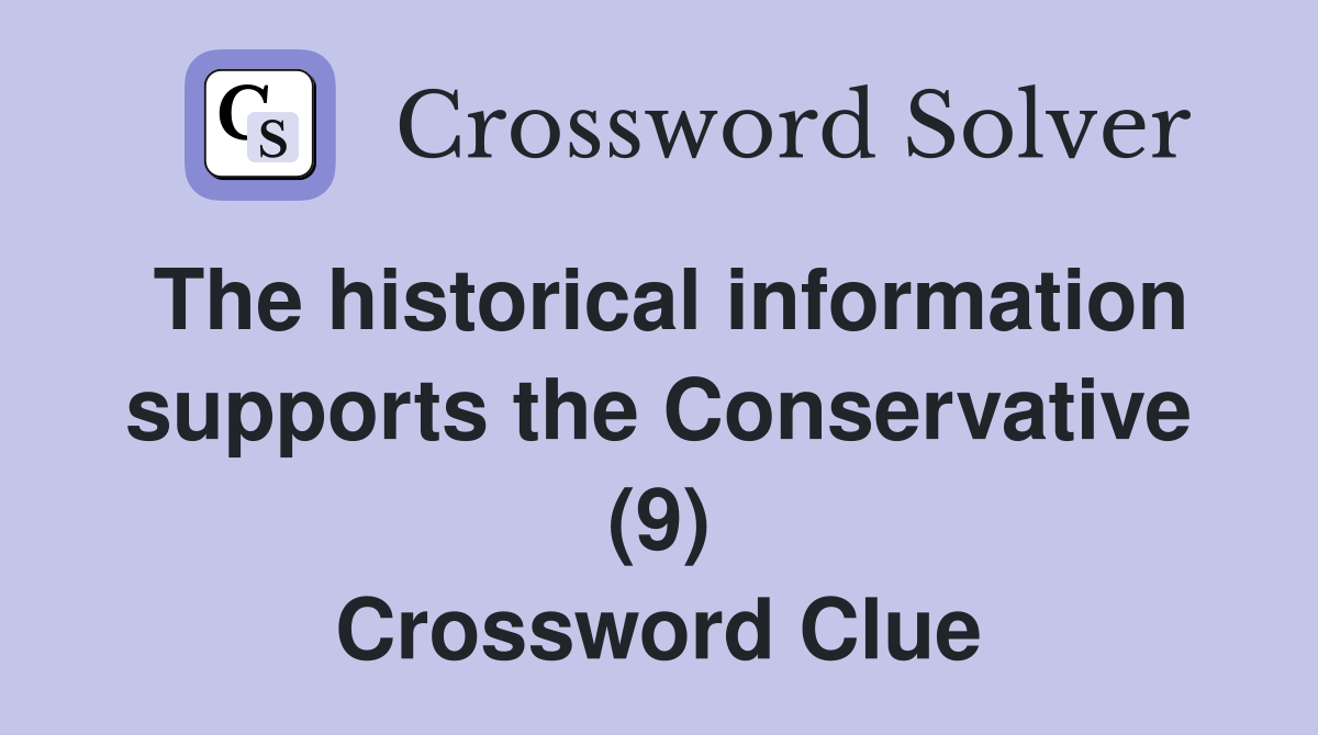 The historical information supports the Conservative (9) Crossword Clue
