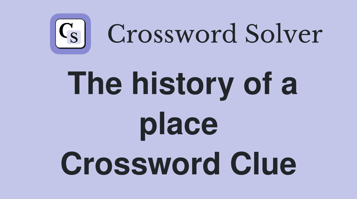 The history of a place Crossword Clue