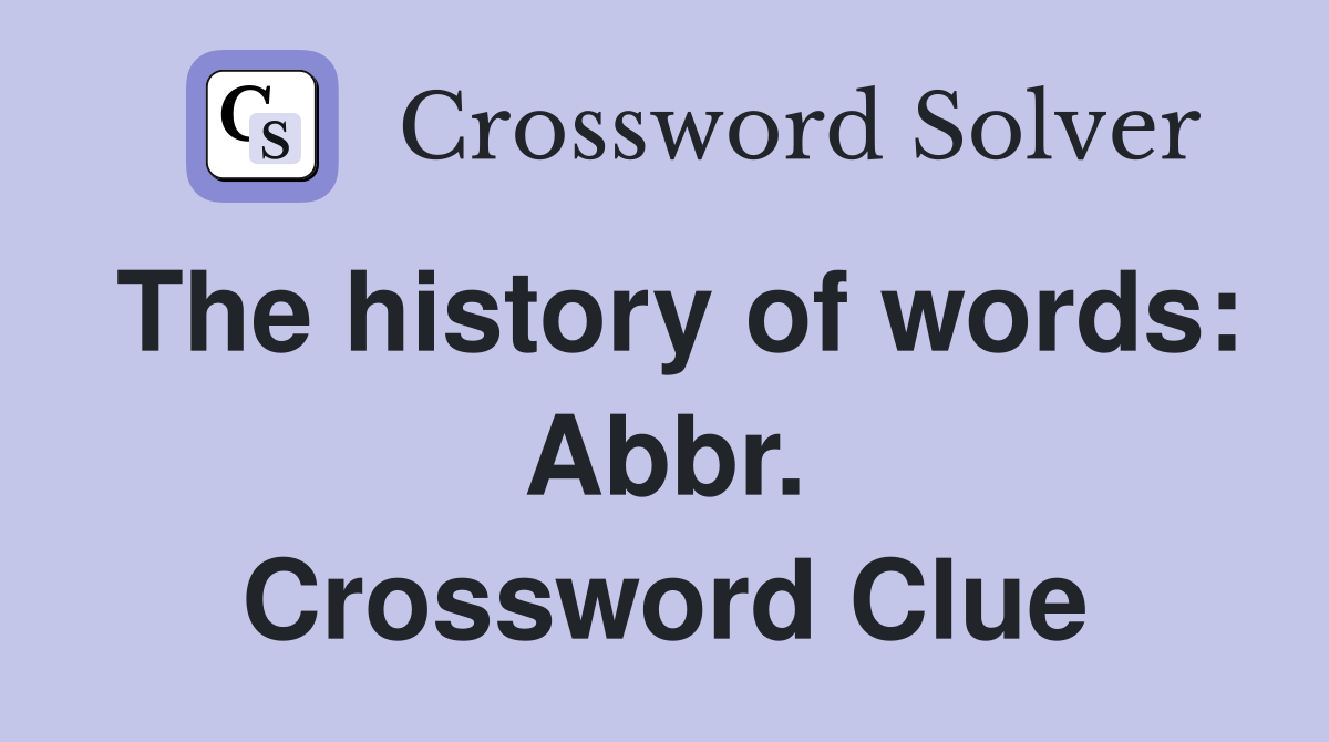 The history of words: Abbr. Crossword Clue