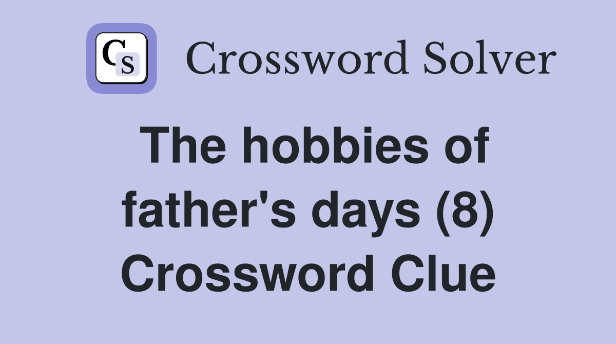 The hobbies of father's days (8) Crossword Clue