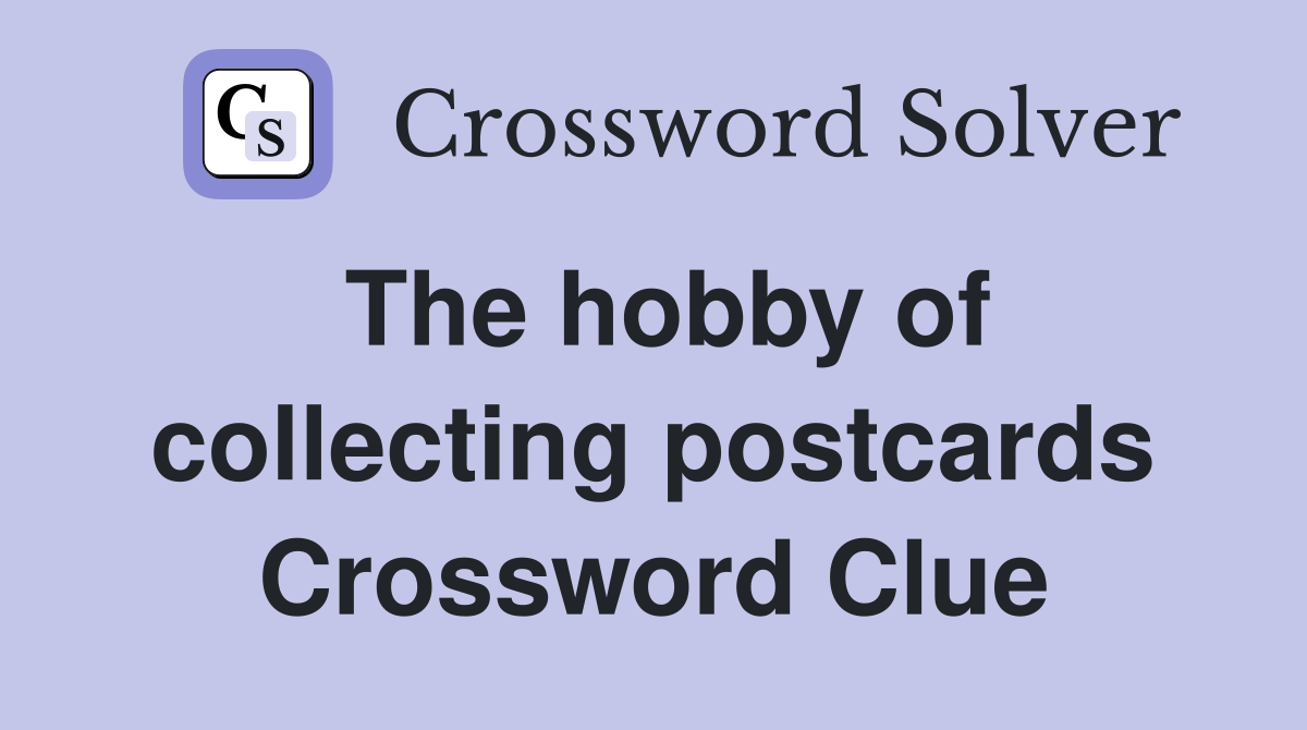 The hobby of collecting postcards Crossword Clue