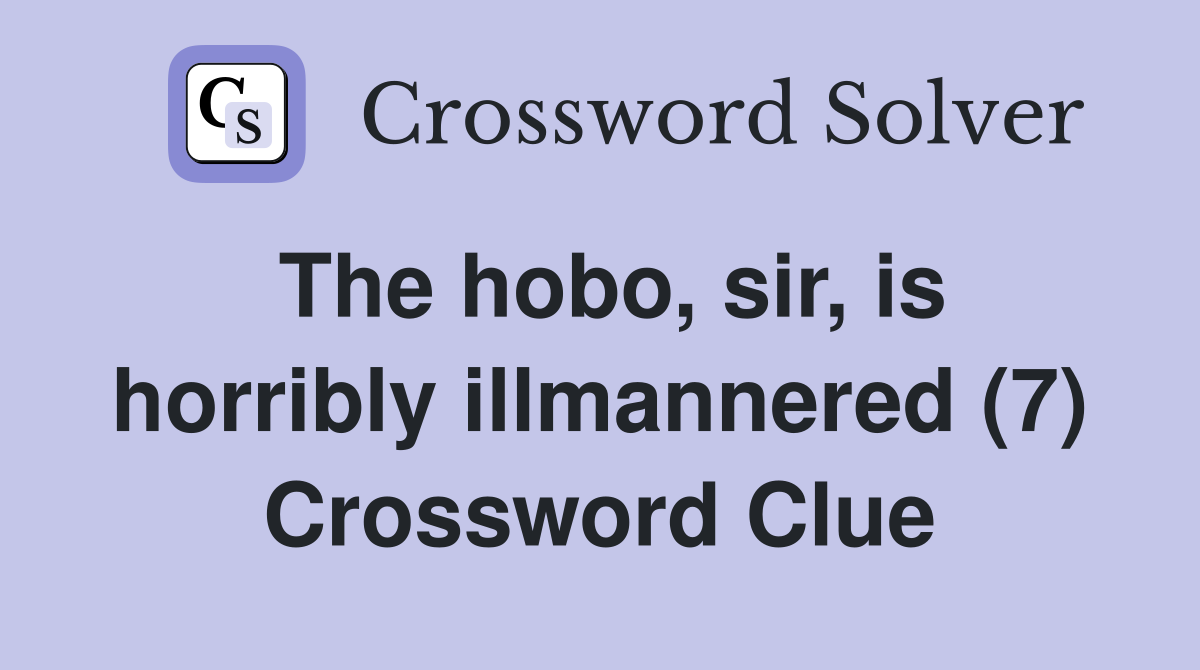 The hobo, sir, is horribly illmannered (7) Crossword Clue
