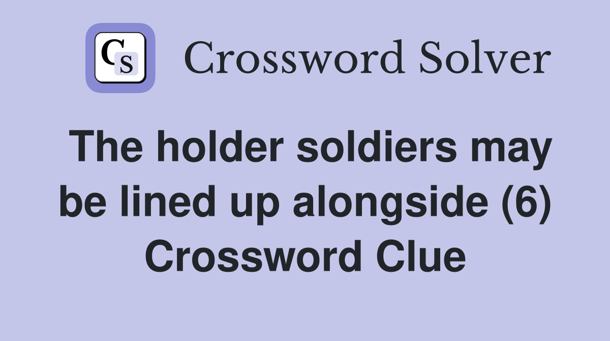 The holder soldiers may be lined up alongside (6) Crossword Clue