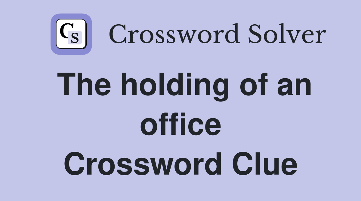 The holding of an office Crossword Clue