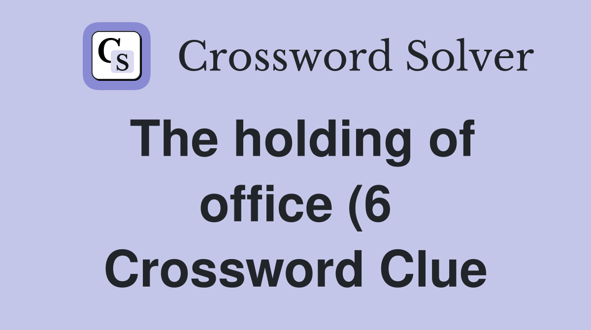 The holding of office (6) Crossword Clue Answers Crossword Solver The holding of office (6) Crossword Clue Answers Crossword Solver