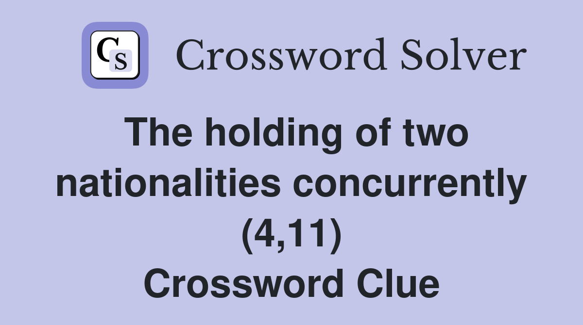 The holding of two nationalities concurrently (4,11) Crossword Clue
