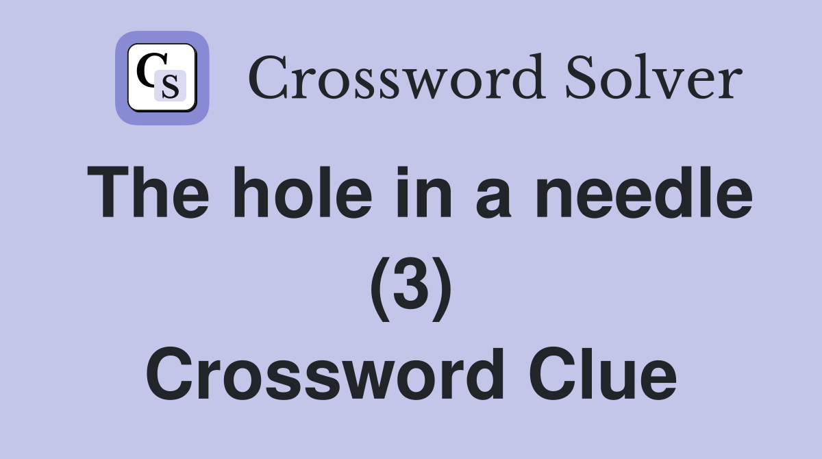 The hole in a needle (3) Crossword Clue