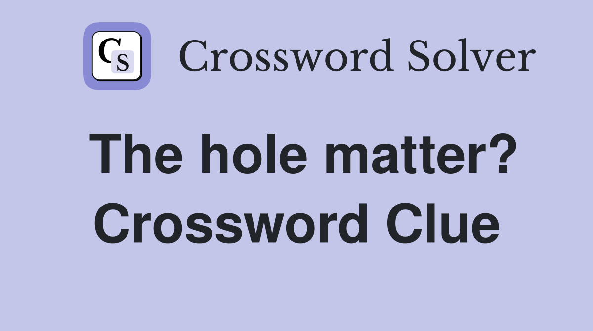 The hole matter? Crossword Clue