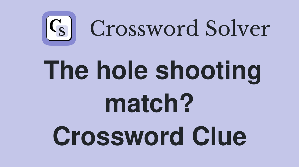 The hole shooting match? Crossword Clue