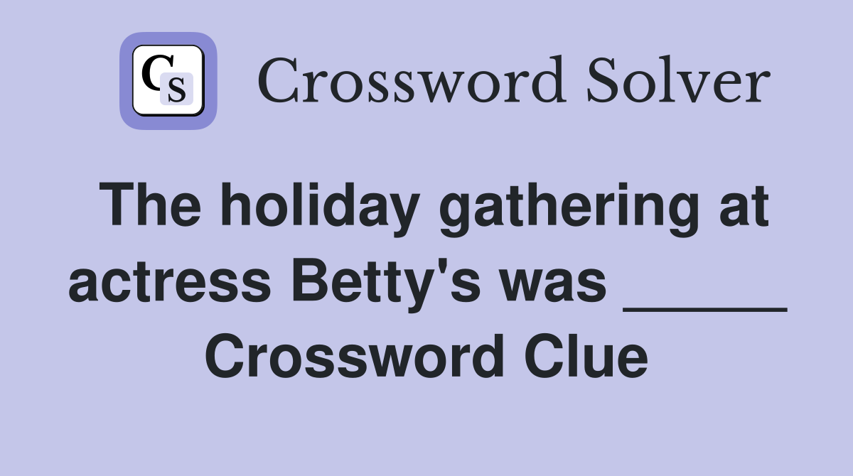 The holiday gathering at actress Betty's was _____ Crossword Clue