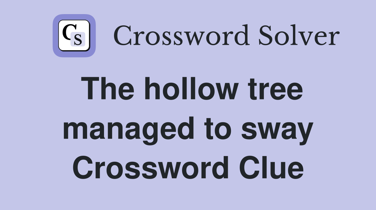 The hollow tree managed to sway Crossword Clue