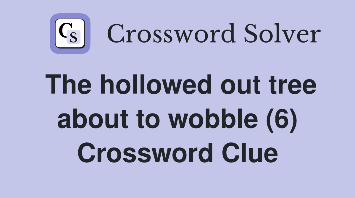 The hollowed out tree about to wobble (6) Crossword Clue