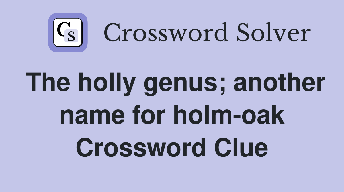 The holly genus; another name for holm-oak Crossword Clue
