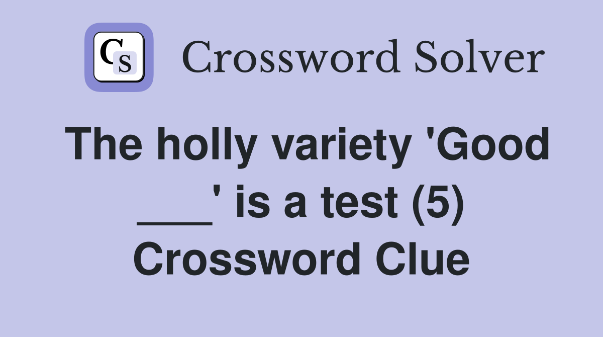 The holly variety 'Good ___' is a test (5) Crossword Clue