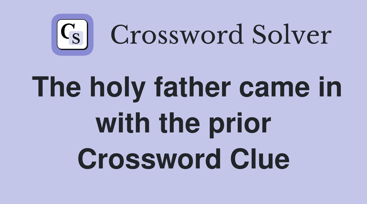 The holy father came in with the prior Crossword Clue