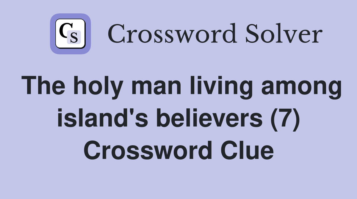 The holy man living among island's believers (7) Crossword Clue