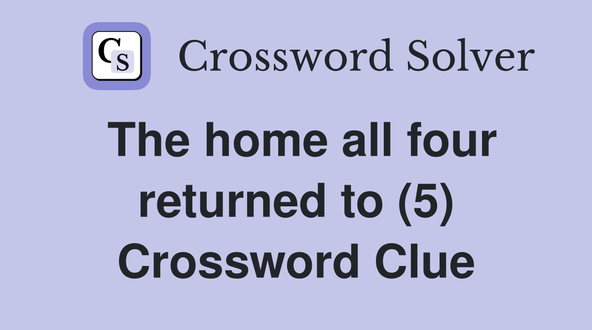 The home all four returned to (5) Crossword Clue