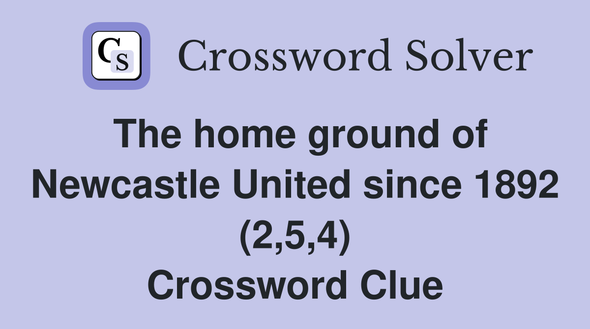 The home ground of Newcastle United since 1892 (2,5,4) Crossword Clue