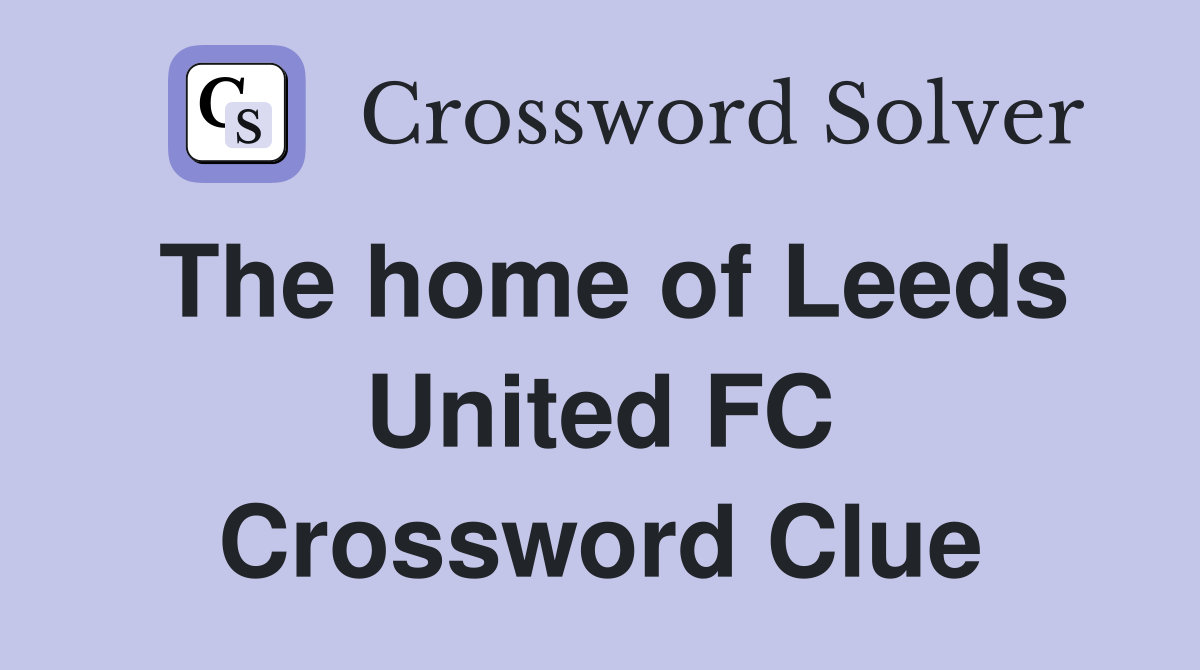 The home of Leeds United FC Crossword Clue