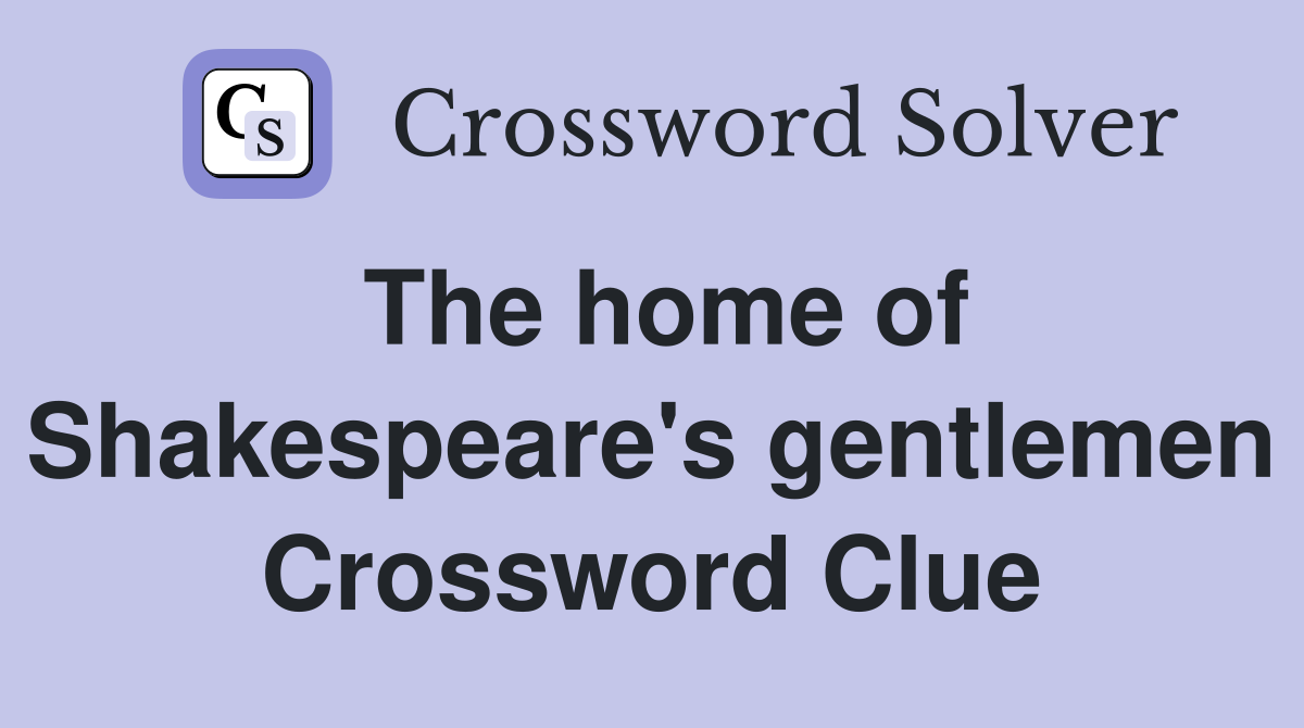 The home of Shakespeare's gentlemen Crossword Clue