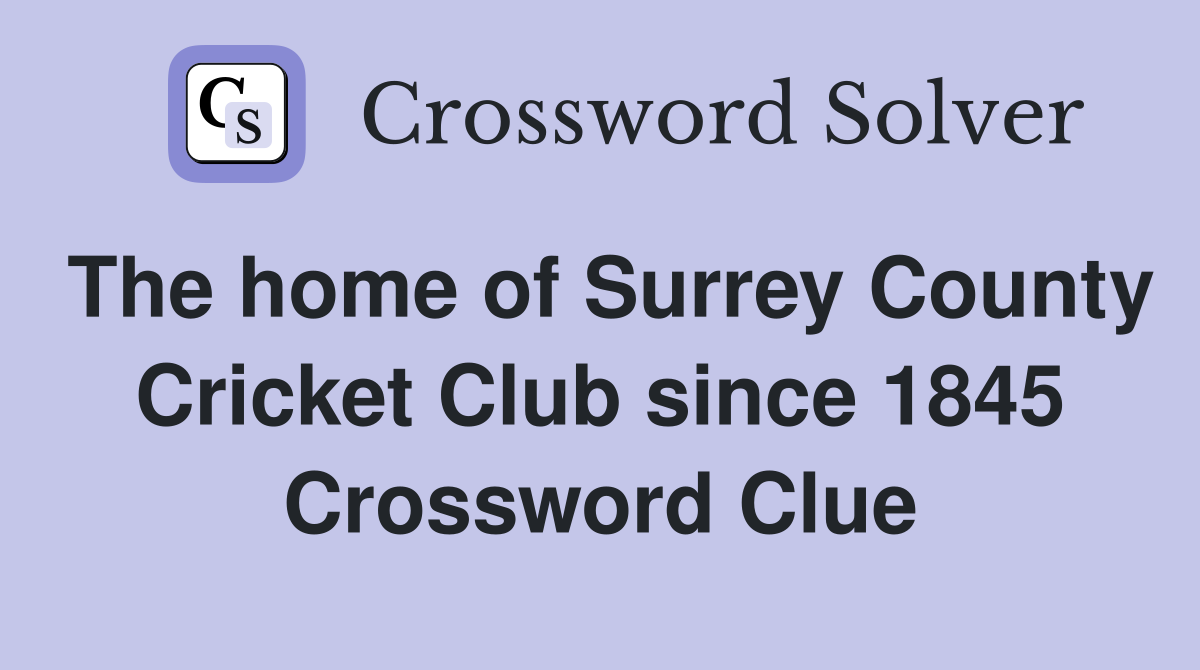 The home of Surrey County Cricket Club since 1845 Crossword Clue