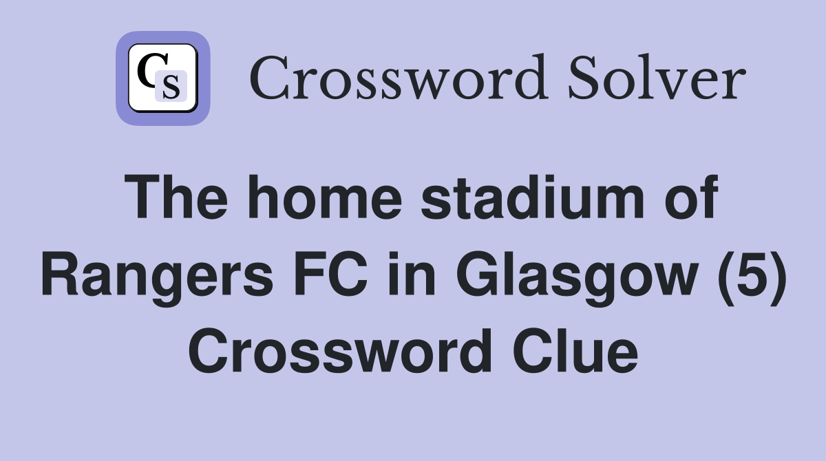 The home stadium of Rangers FC in Glasgow (5) Crossword Clue