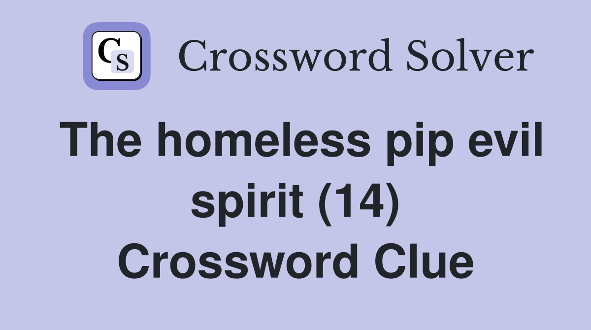 The homeless pip evil spirit (14) Crossword Clue