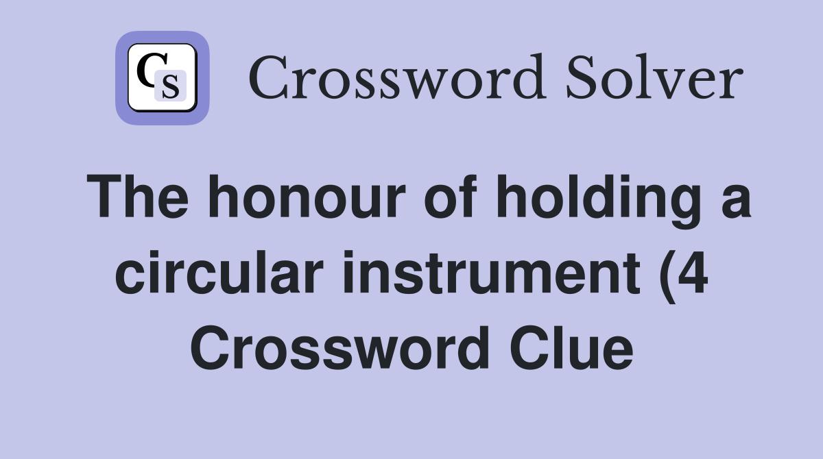 The honour of holding a circular instrument (4) Crossword Clue The honour of holding a circular instrument (4) Crossword Clue