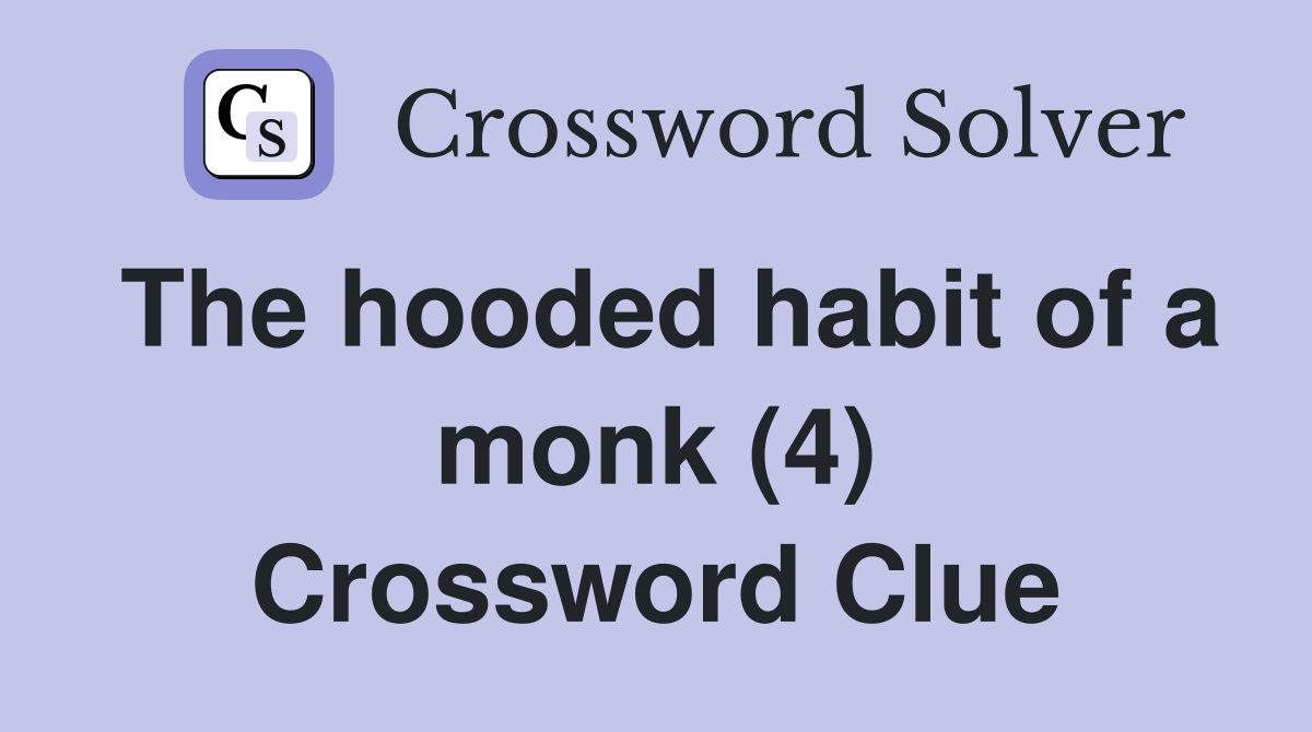 The hooded habit of a monk (4) Crossword Clue