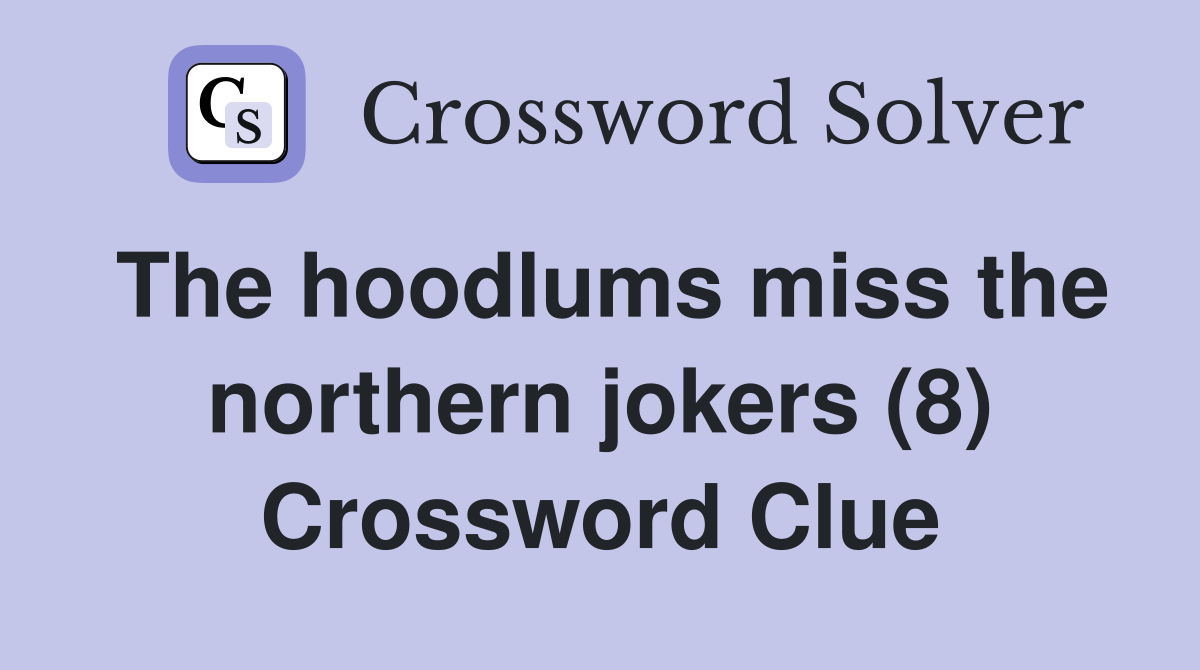 The hoodlums miss the northern jokers (8) Crossword Clue