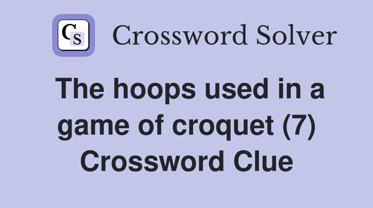 The hoops used in a game of croquet (7) Crossword Clue