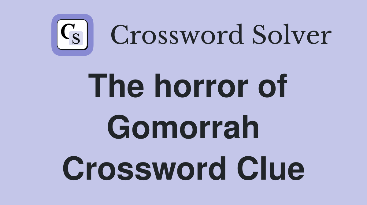 The horror of Gomorrah Crossword Clue