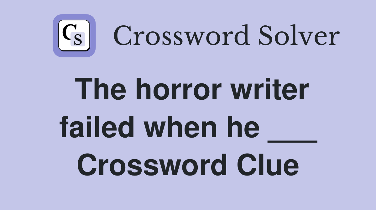 The horror writer failed when he ___ Crossword Clue