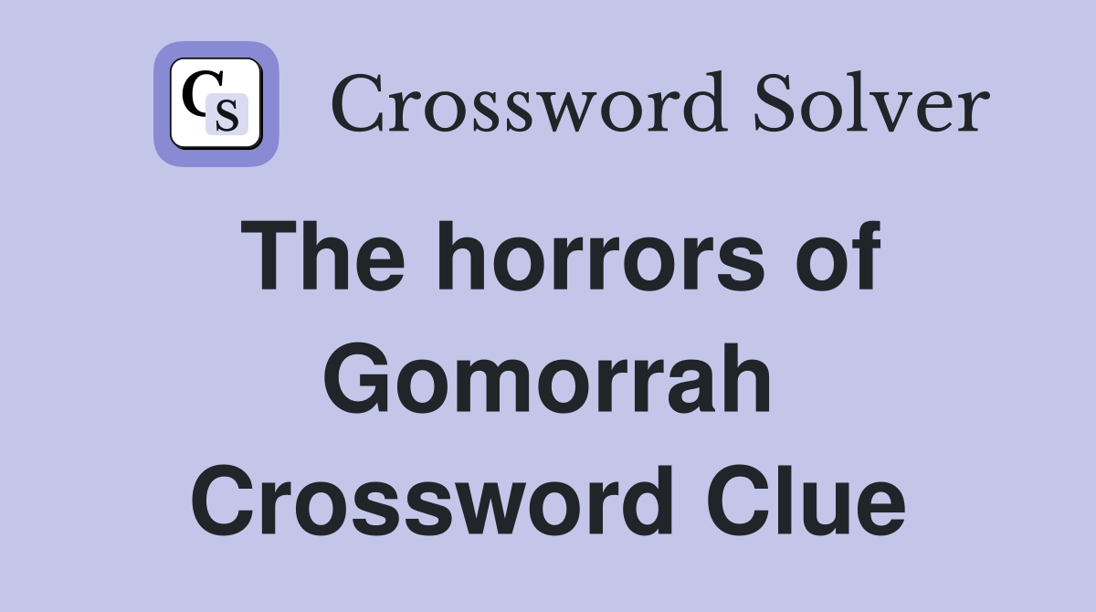 The horrors of Gomorrah Crossword Clue
