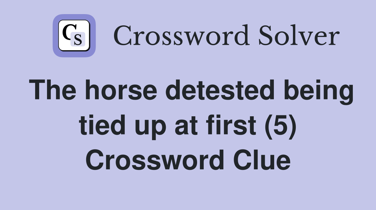 The horse detested being tied up at first (5) Crossword Clue