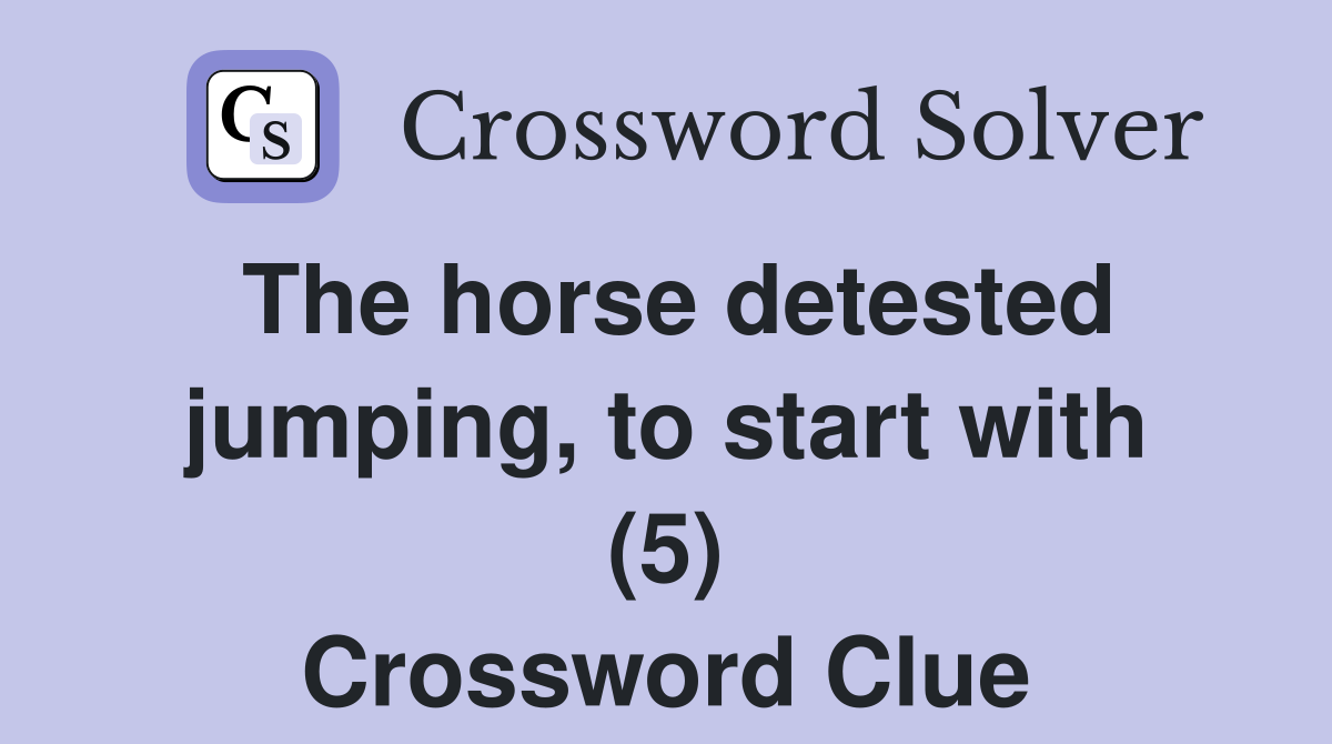 The horse detested jumping, to start with (5) Crossword Clue