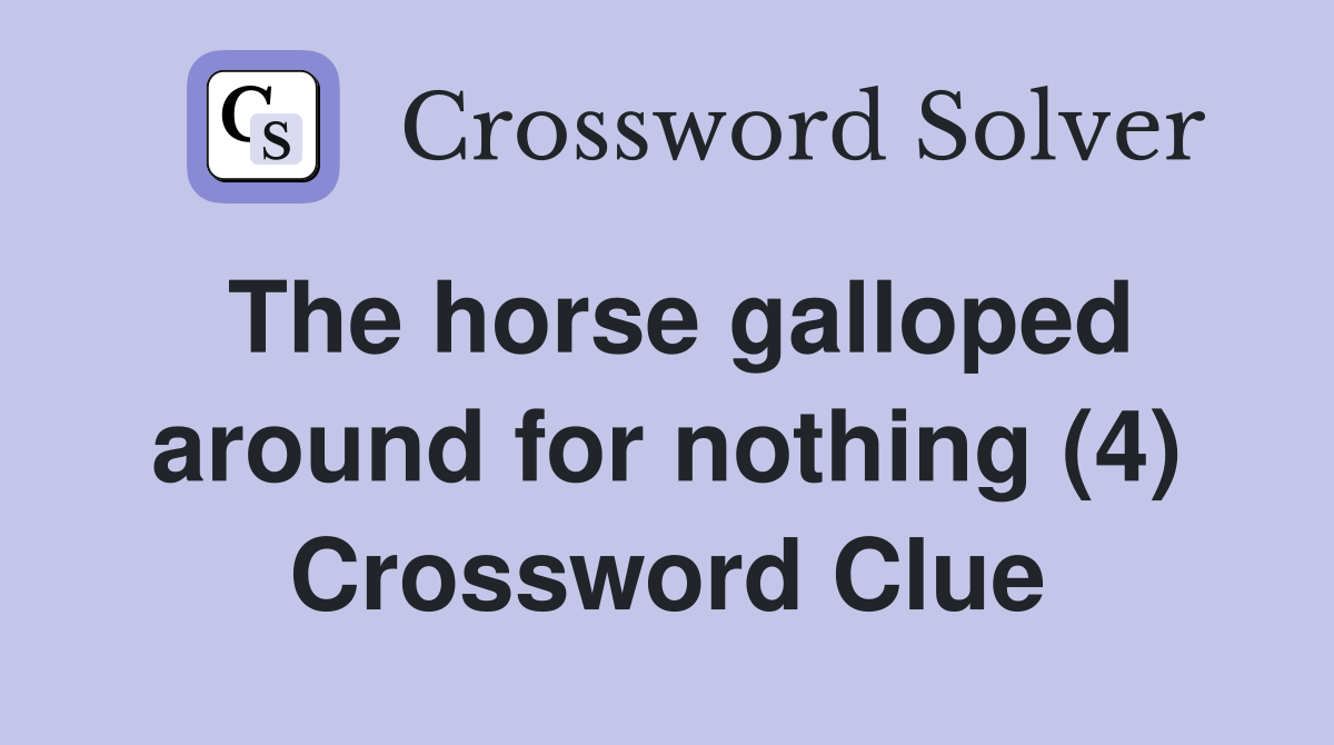 The horse galloped around for nothing (4) Crossword Clue