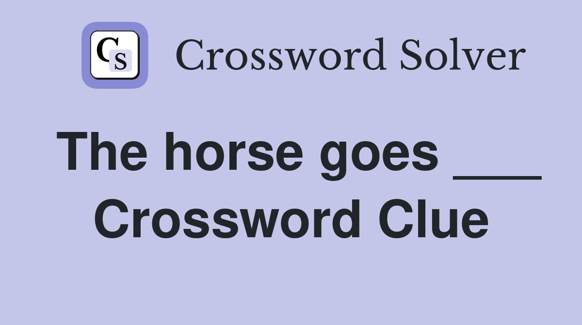 The horse goes ___ Crossword Clue