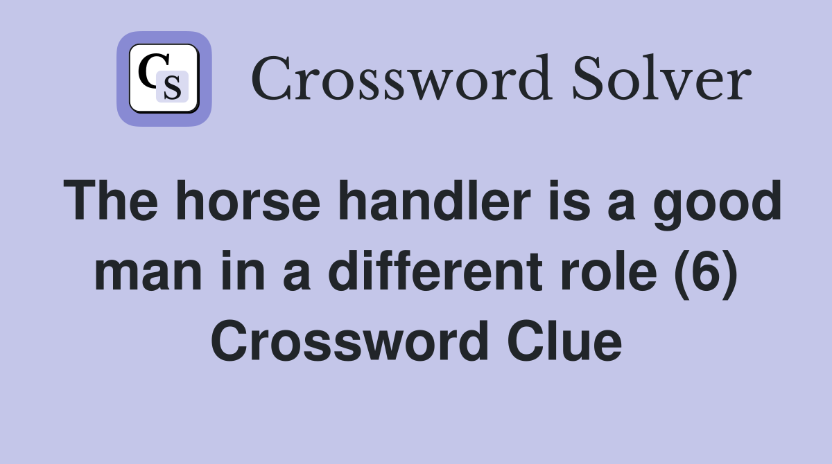 The horse handler is a good man in a different role (6) Crossword Clue