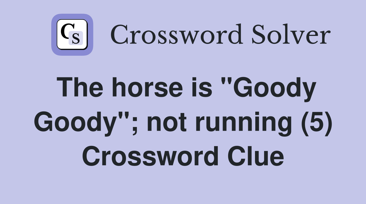 The horse is "Goody Goody"; not running (5) Crossword Clue