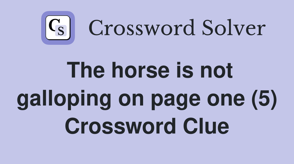 The horse is not galloping on page one (5) Crossword Clue