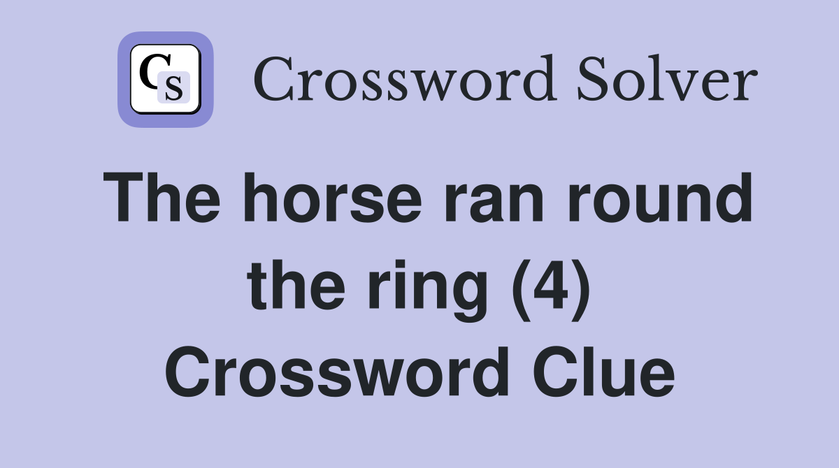 The horse ran round the ring (4) Crossword Clue