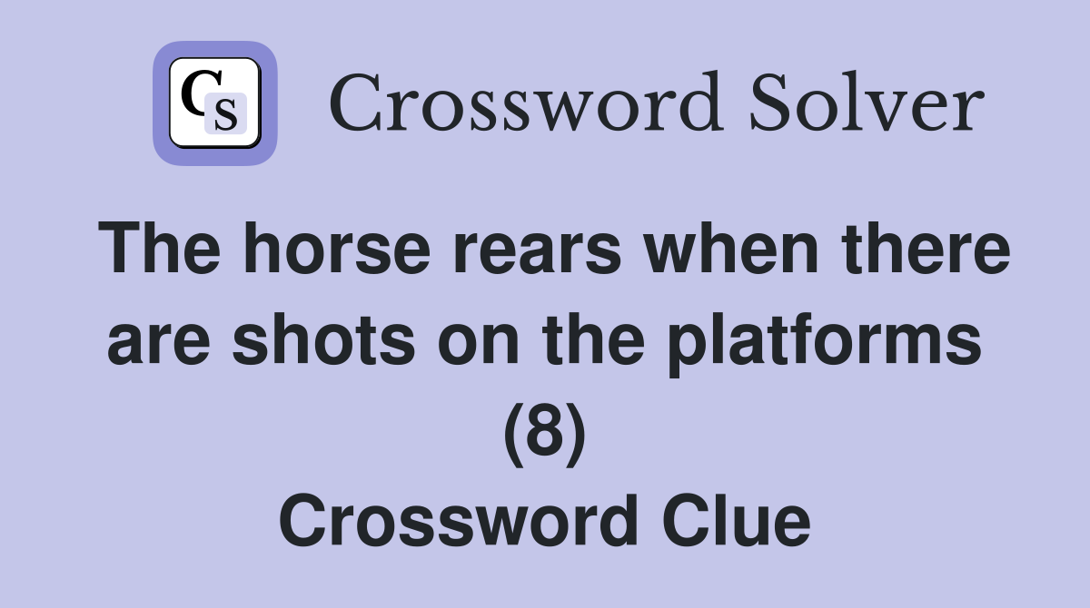 The horse rears when there are shots on the platforms (8) Crossword Clue