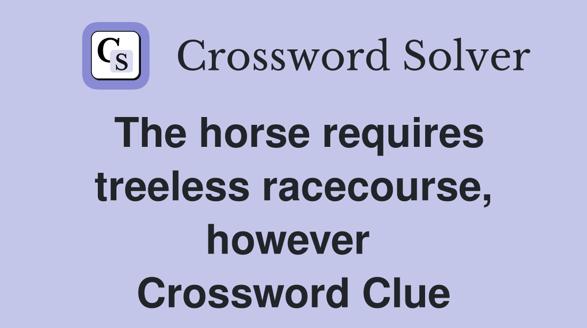 The horse requires treeless racecourse, however  Crossword Clue