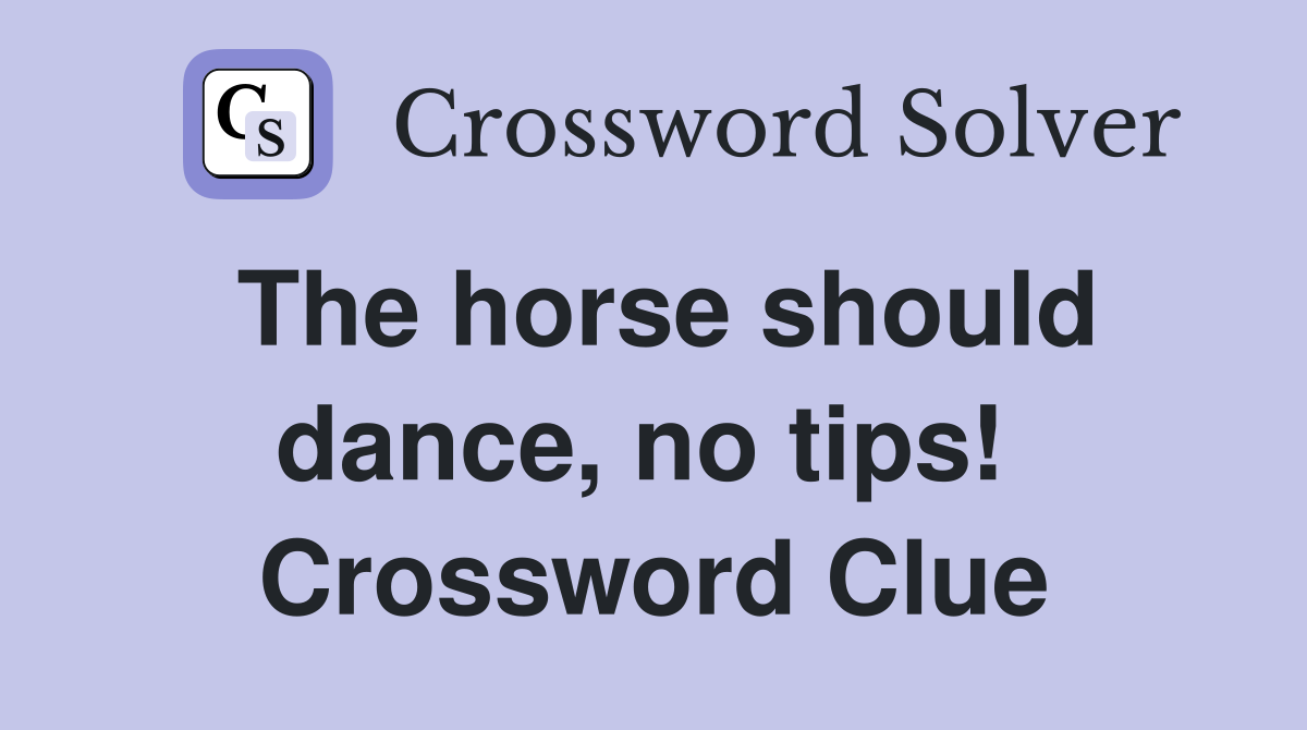 The horse should dance, no tips!  Crossword Clue