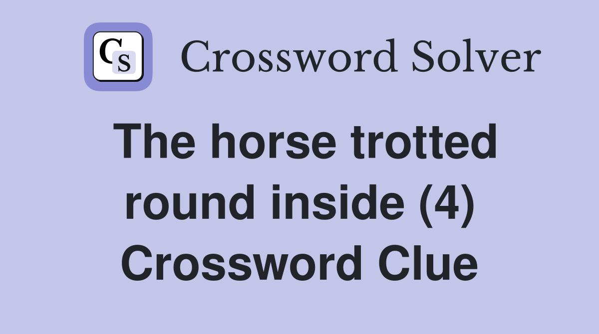 The horse trotted round inside (4) Crossword Clue