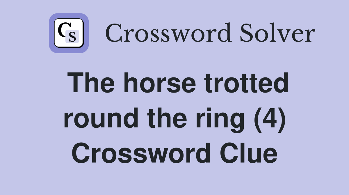 The horse trotted round the ring (4) Crossword Clue