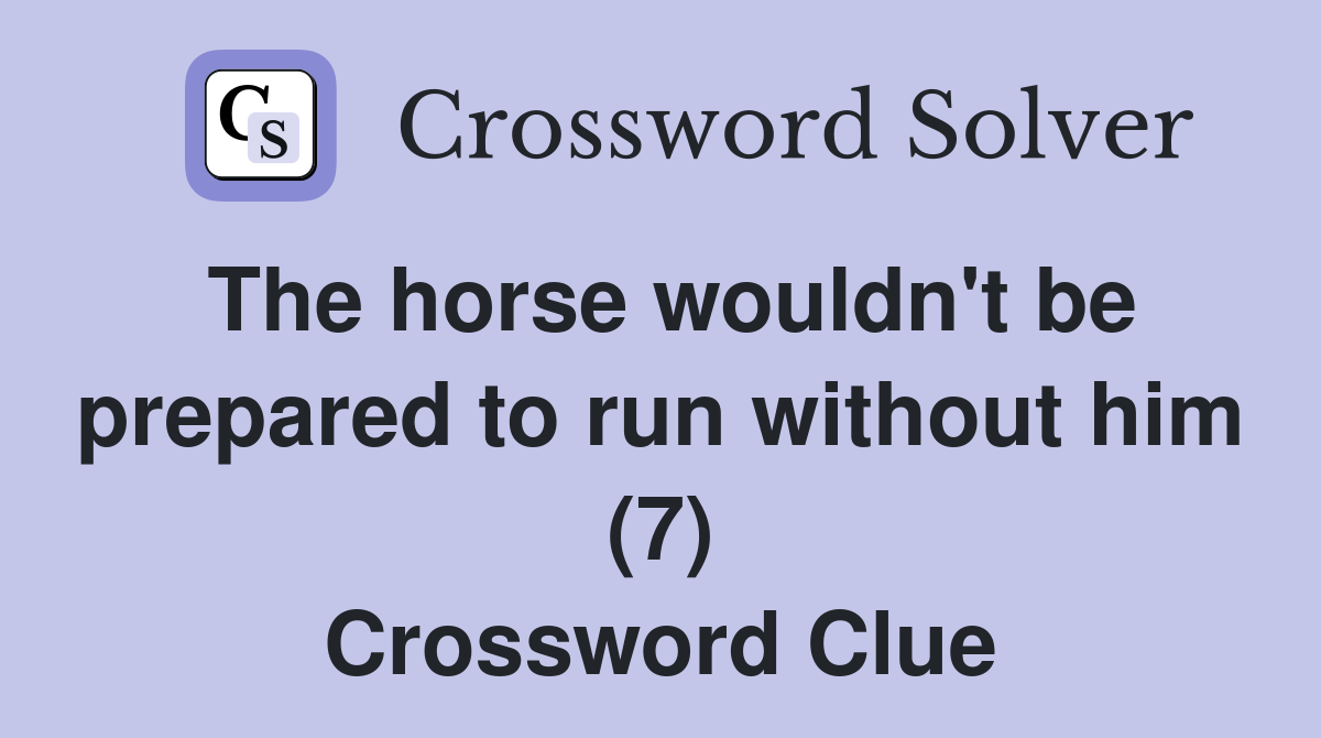 The horse wouldn't be prepared to run without him (7) Crossword Clue