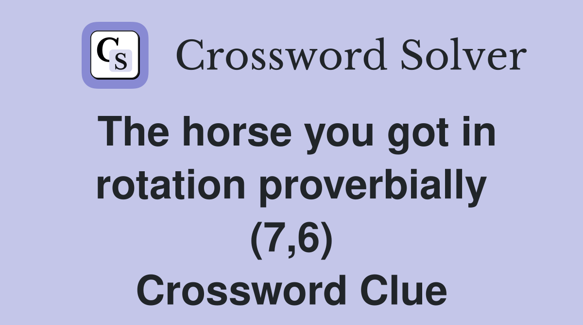 The horse you got in rotation proverbially (7,6) Crossword Clue